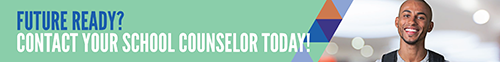 Future Ready? Contact your school counselor today! 